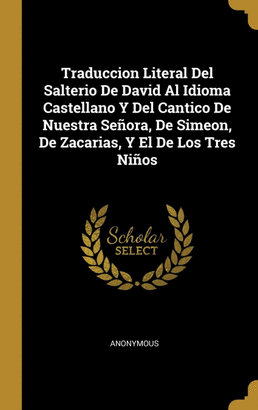 TRADUCCION LITERAL DEL SALTERIO DE DAVID AL IDIOMA CASTELLANO Y DEL CANTICO DE N