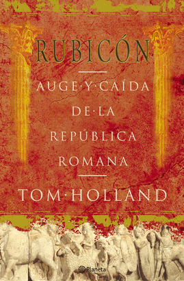 RUBICON - AUGE Y CAIDA DE LA REPUBLICA ROMANA