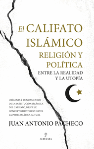 CALIFATO ISLMICO, EL. RELIGIN Y POLTICA ENTRE LA REALIDAD Y LA UTOPA