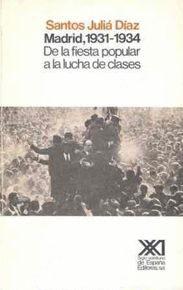 MADRID, 1931-1934. DE LA FIESTA POPULAR A LA LUCHA DE CLASES