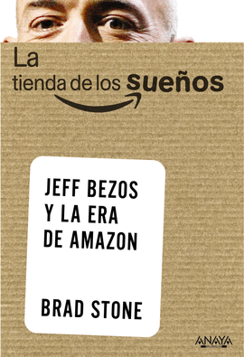 LA TIENDA DE LOS SUEOS. JEFF BEZOS Y LA ERA DE AMAZON