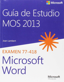GUA DE ESTUDIO MOS 2013 PARA MICROSOFT WORD. EXAMEN 77-418