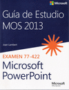 GUA DE ESTUDIO MOS 2013 PARA MICROSOFT POWERPOINT. EXAMEN 77-422