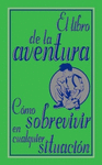 LIBRO DE LA AVENTURA,EL. COMO SOBREVIVIR EN CUALQUIER SITUACION