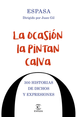 LA OCASIN LA PINTAN CALVA. 300 HISTORIAS DE DICHOS Y EXPRESIONES