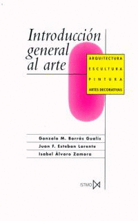 INTRODUCCION GENERAL AL ARTE: ARQUITECTURA, ESCULTURA, PINTURA, A