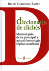 DICCIONARIO DE CLICHES - MANUAL GUIA DE LA PRICIPAL Y ACTUAL FRASEOLOGIA TOPICA CASTELLANA
