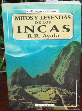 MITOS Y LEYENDAS DE LOS INCAS - MITOLOGIA E HISTORIA
