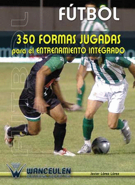 FUTBOL-350 FORMAS JUGADAS PARA EL ENTRENAMIENTO INTEGRADO