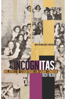 INCÓGNITAS. MUJERES DE IZQUIERDAS EN GRAN CANARIA (1931-1939)