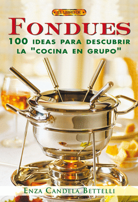 FONDUES - 100 IDEAS PARA DESCUBRIR LA COCINA DE GRUPO
