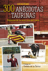300 ANECDOTAS TAURINAS (HISTORIAS DE LA OTRA CARA DEL TOREO