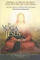 EL YOGA DE JESUS: CLAVES PARA COMPRENDER LAS ENSEANZAS OCULTAS DE LOS EVANGELIOS