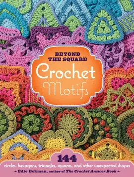 BEYOND THE SQUARE CROCHET MOTIFS: 144 CIRCLES, HEXAGONS, TRIANGLES, SQUARES,OTHE