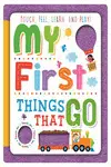 MY FIRST THINGS THAT GO MY FIRST THINGS THAT GO