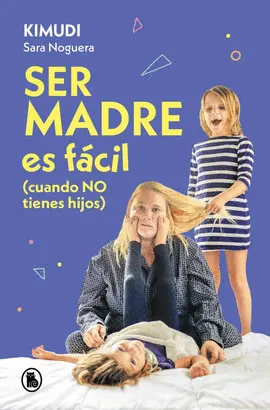 SER MADRE ES FÁCIL (CUANDO NO TIENES HIJOS) SER MADRE ES FÁCIL (CUANDO NO TIENES HIJOS)