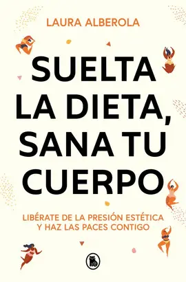 SUELTA LA DIETA, SANA TU CUERPO SUELTA LA DIETA, SANA TU CUERPO