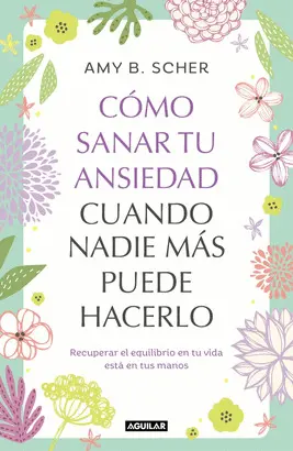 CÓMO SANAR TU ANSIEDAD CUANDO NADIE MÁS PUEDE HACERLO