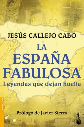 LA ESPAÑA FABULOSA. LEYENDAS QUE DEJAN HUELLA LA ESPAÑA FABULOSA. LEYENDAS QUE DEJAN HUELLA