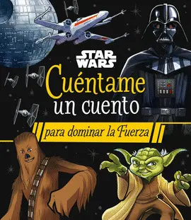 STAR WARS. CUENTAME UN CUENTO PARA DOMINAR LA FUERZA STAR WARS. CUENTAME UN CUENTO PARA DOMINAR LA FUERZA
