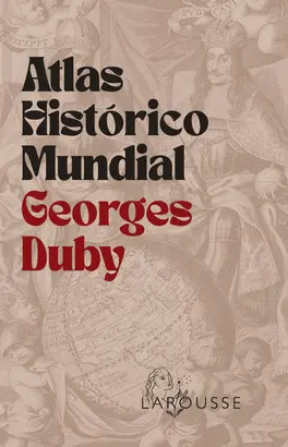 ATLAS HISTÓRICO MUNDIAL GEORGES DUBY ATLAS HISTÓRICO MUNDIAL GEORGES DUBY