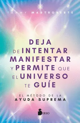 DEJA DE INTENTAR MANIFESTAR Y PERMITE QUE EL UNIVERSO TE GUÍE DEJA DE INTENTAR MANIFESTAR Y PERMITE QUE EL UNIVERSO TE GUÍE