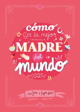 COMO SER LA MEJOR MADRE DEL MUNDO COMO SER LA MEJOR MADRE DEL MUNDO