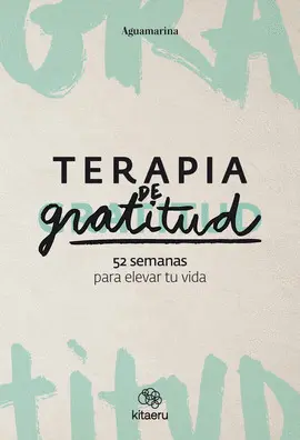 TERAPIA DE GRATITUD. 52 SEMANAS PARA ELEVAR TU VIDA