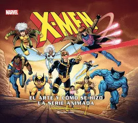 X-MEN: EL ARTE Y CÓMO SE HIZO LA SERIE ANIMADA X-MEN: EL ARTE Y CÓMO SE HIZO LA SERIE ANIMADA