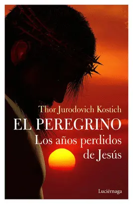 EL PEREGRINO. LOS AÑOS PERDIDOS DE JESÚS EL PEREGRINO. LOS AÑOS PERDIDOS DE JESÚS