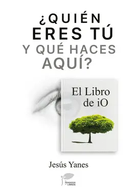 ¿QUIÉN ERES TÚ Y QUÉ HACES AQUÍ?-EL LIBRO DE IO ¿QUIÉN ERES TÚ Y QUÉ HACES AQUÍ?-EL LIBRO DE IO