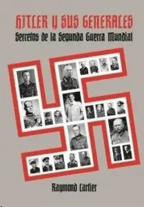 HITLER Y SUS GENERALES. SECRETOS DE LA SEGUNDA GUERRA MUNDIAL