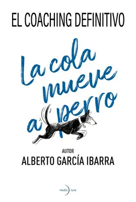 LA COLA MUEVE AL PERRO. EL COACHING DEFINITIVO LA COLA MUEVE AL PERRO. EL COACHING DEFINITIVO