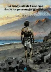 LA CONQUISTA DE CANARIAS DESDE LOS PERSONAJES GUANCHES
