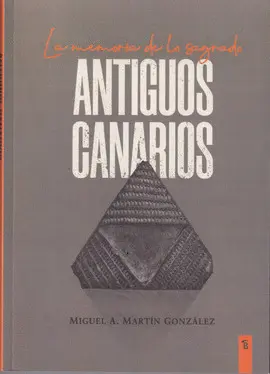 ANTIGUOS CANARIOS LA MEMORIA DE LO SAGRADO
