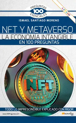 NFT Y METAVERSO. LA ECONOMÍA INTANGIBLE EN 100 PREGUNTAS NFT Y METAVERSO. LA ECONOMÍA INTANGIBLE EN 100 PREGUNTAS