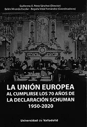 UNIÓN EUROPEA AL CUMPLIRSE LOS 70 AÑOS DE LA DECLARACIÓN SCHUMAN (1950-2020), LA UNIÓN EUROPEA AL CUMPLIRSE LOS 70 AÑOS DE LA DECLARACIÓN SCHUMAN (1950-2020), LA