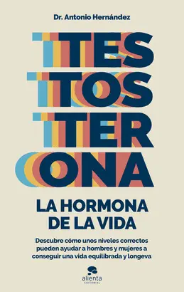 TESTOSTERONA: LA HORMONA DE LA VIDA TESTOSTERONA: LA HORMONA DE LA VIDA