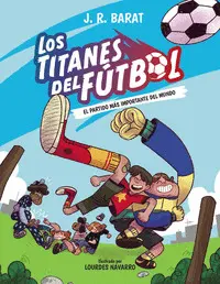 LOS TITANES DEL FUTBOL 1:EL PARTIDO MAS IMPORTANTE DEL MUNDO