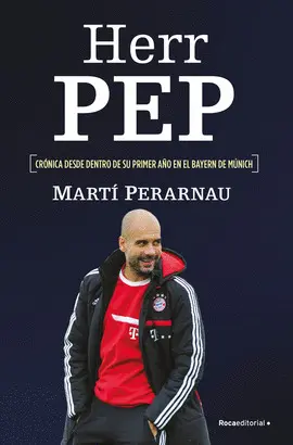 HERR PEP. CRONICA DESDE DENTRO DE SU PRIMER AÑO EN EL BAYERN DE MUNICH