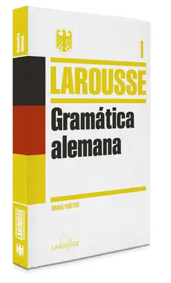 GRAMÁTICA ALEMANA LAROUSSE. MANUAL PRACTICO GRAMÁTICA ALEMANA LAROUSSE. MANUAL PRACTICO