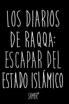 LOS DIARIOS DE RAQQA: ESCAPAR DEL ESTADO ISLÁMICO