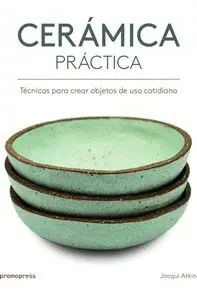 CERÁMICA PRÁCTICA - TÉCNICAS PARA CREAR OBJETOS DE USO COTIDIANO