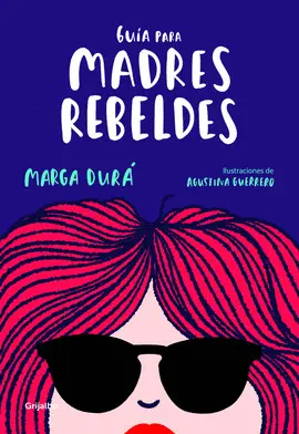 GUÍA PARA MADRES REBELDES GUÍA PARA MADRES REBELDES