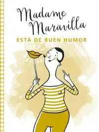 MADAME MARAVILLA ESTÁ DE BUEN HUMOR MADAME MARAVILLA ESTÁ DE BUEN HUMOR