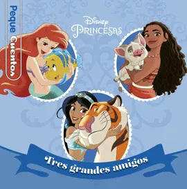 PRINCESAS. TRES GRANDES AMIGOS. PEQUECUENTOS PRINCESAS. TRES GRANDES AMIGOS. PEQUECUENTOS