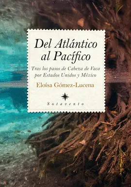 DEL ATLANTICO AL PACIFICO: TRAS LOS PASOS DE CABEZA DE VACA POR E