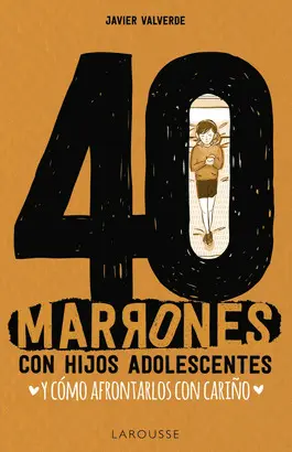40 MARRONES CON HIJOS ADOLESCENTES Y CÓMO AFRONTARLOS... CON CARIÑO 40 MARRONES CON HIJOS ADOLESCENTES Y CÓMO AFRONTARLOS... CON CARIÑO