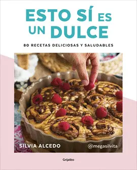 ESTO SÍ ES UN DULCE. 80 RECETAS DELICIOSAS Y SALUDABLES