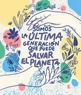 SOMOS LA ÚLTIMA GENERACIÓN QUE PUEDE SALVAR EL PLANETA